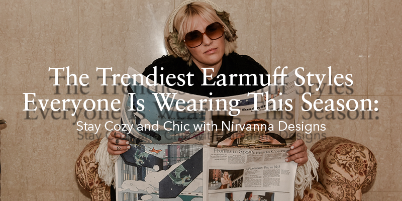 Trendiest Earmuff Styles This Season | Nirvanna Designs – nirvannadesigns