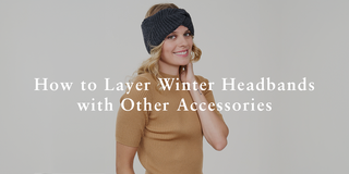 How to Layer Winter Headbands with Other Cold Weather Accessories