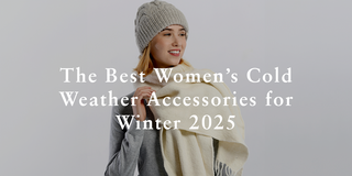 What are the Best Women’s Cold Weather Accessories for Winter 2025?