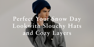 Perfect Your Snow Day Look with Slouchy Hats and Cozy Layers